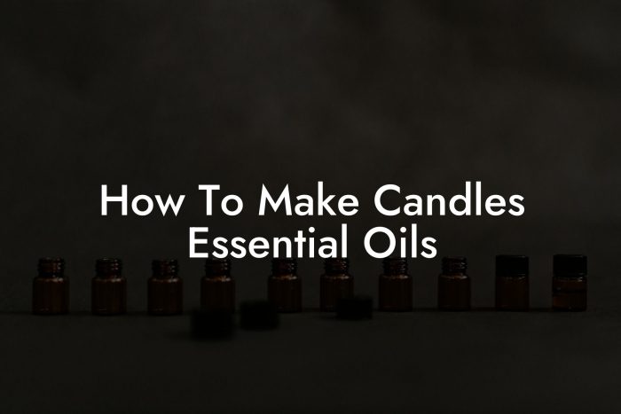 How To Make Candles Essential Oils Oshu Artisan Essential Earth Oils