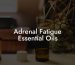 Adrenal Fatigue Essential Oils