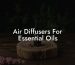Air Diffusers For Essential Oils