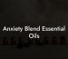 Anxiety Blend Essential Oils