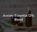 Anxiety Essential Oils Blend