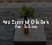 Are Essential Oils Safe For Babies