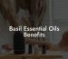 Basil Essential Oils Benefits