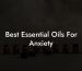 Best Essential Oils For Anxiety