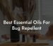 Best Essential Oils For Bug Repellent