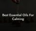 Best Essential Oils For Calming