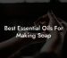 Best Essential Oils For Making Soap