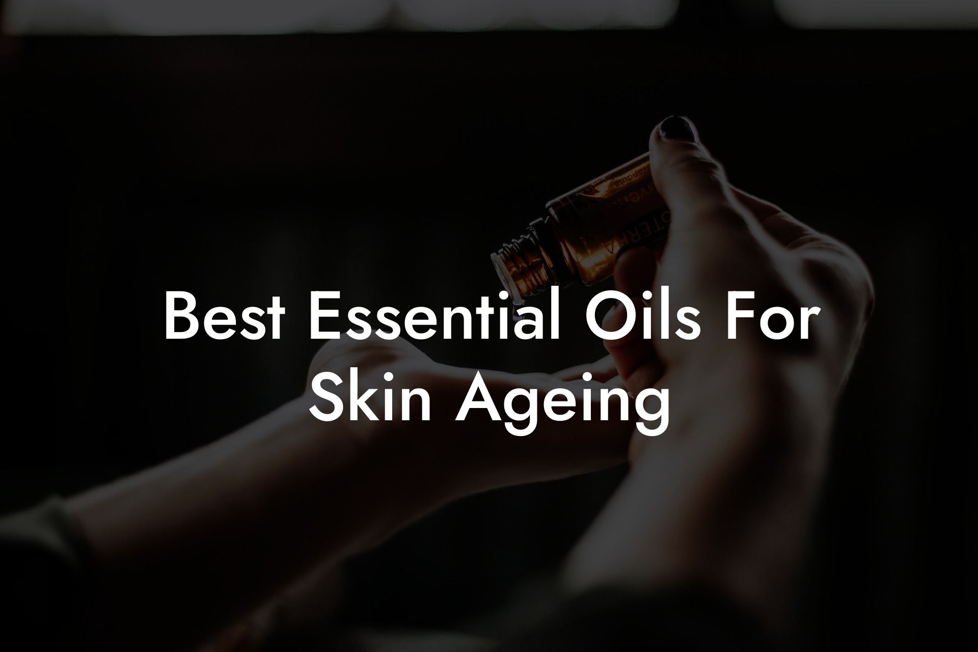 Best Essential Oils For Skin Ageing