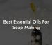 Best Essential Oils For Soap Making