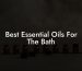 Best Essential Oils For The Bath