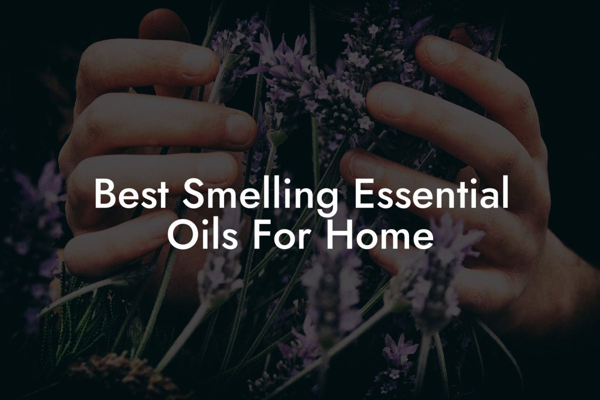 Best Smelling Essential Oils For Home