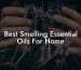 Best Smelling Essential Oils For Home