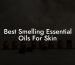 Best Smelling Essential Oils For Skin