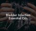 Bladder Infection Essential Oils