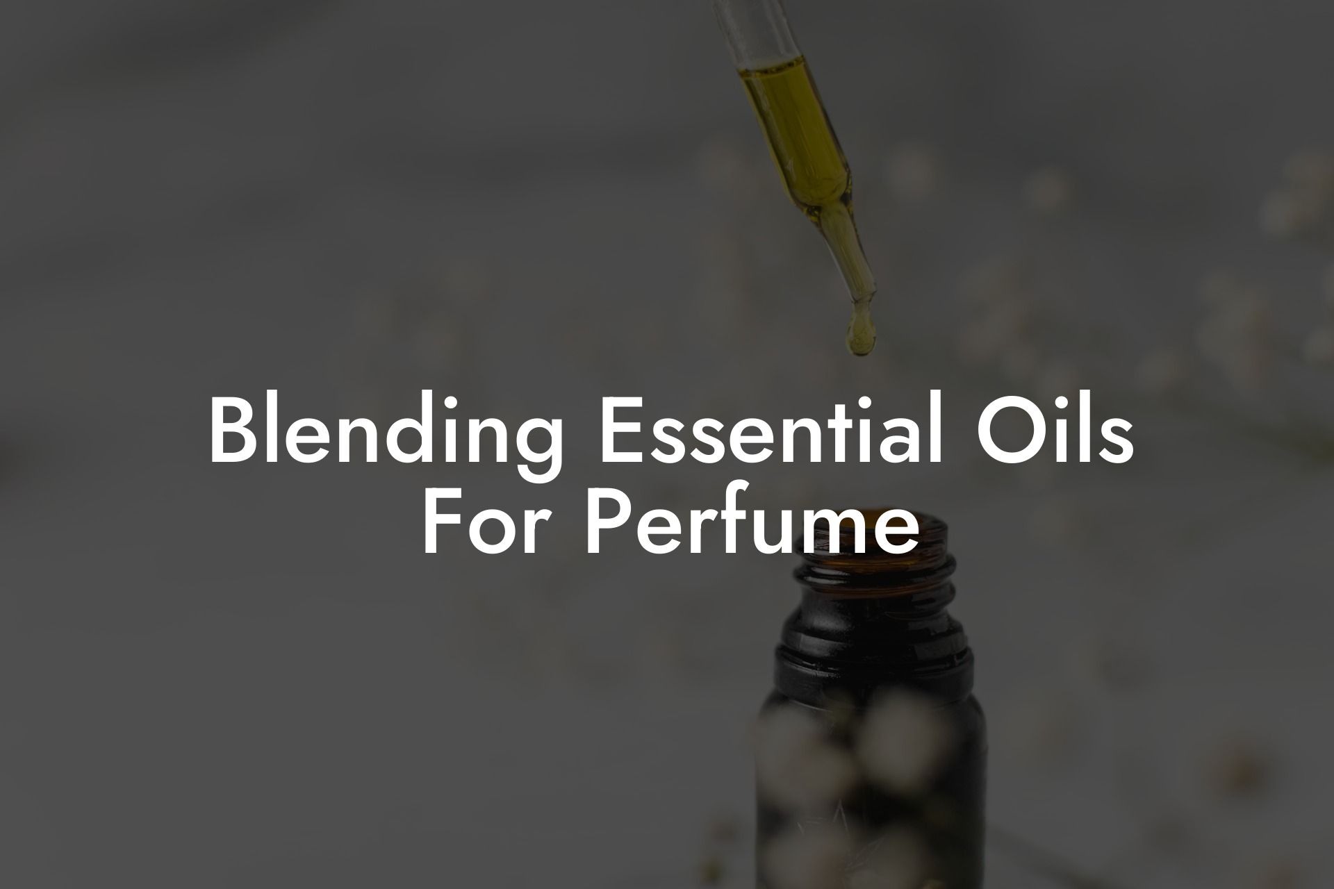 Blending Essential Oils For Perfume