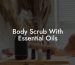 Body Scrub With Essential Oils