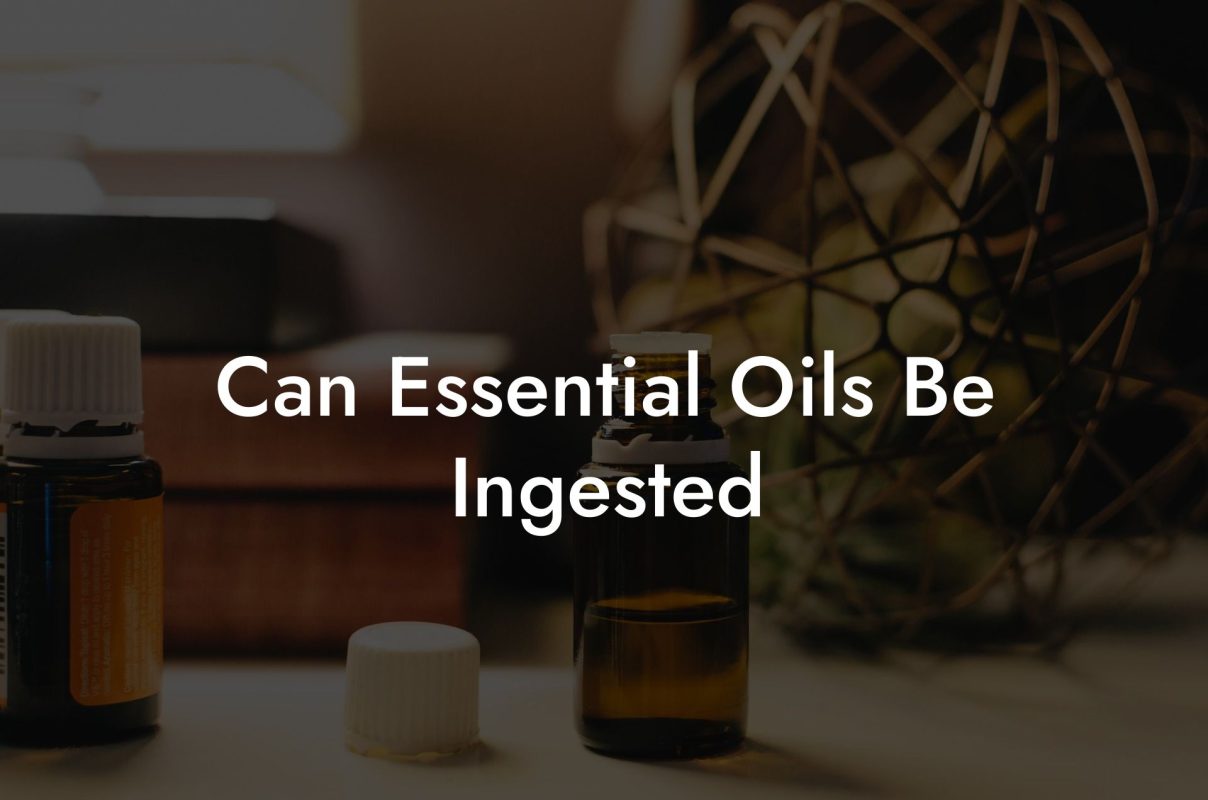 Can Essential Oils Be Ingested