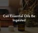 Can Essential Oils Be Ingested