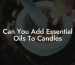 Can You Add Essential Oils To Candles