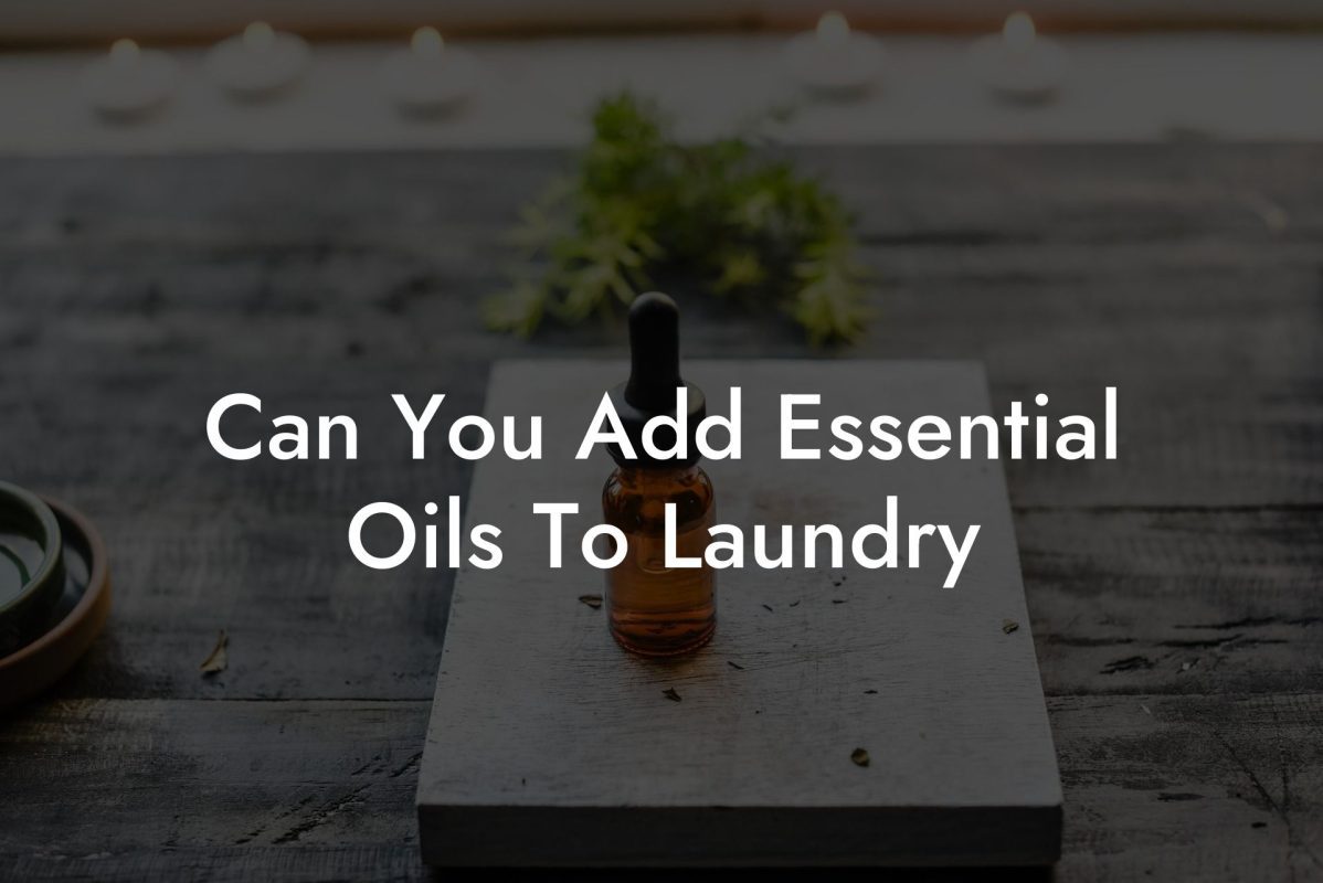 Can You Add Essential Oils To Laundry