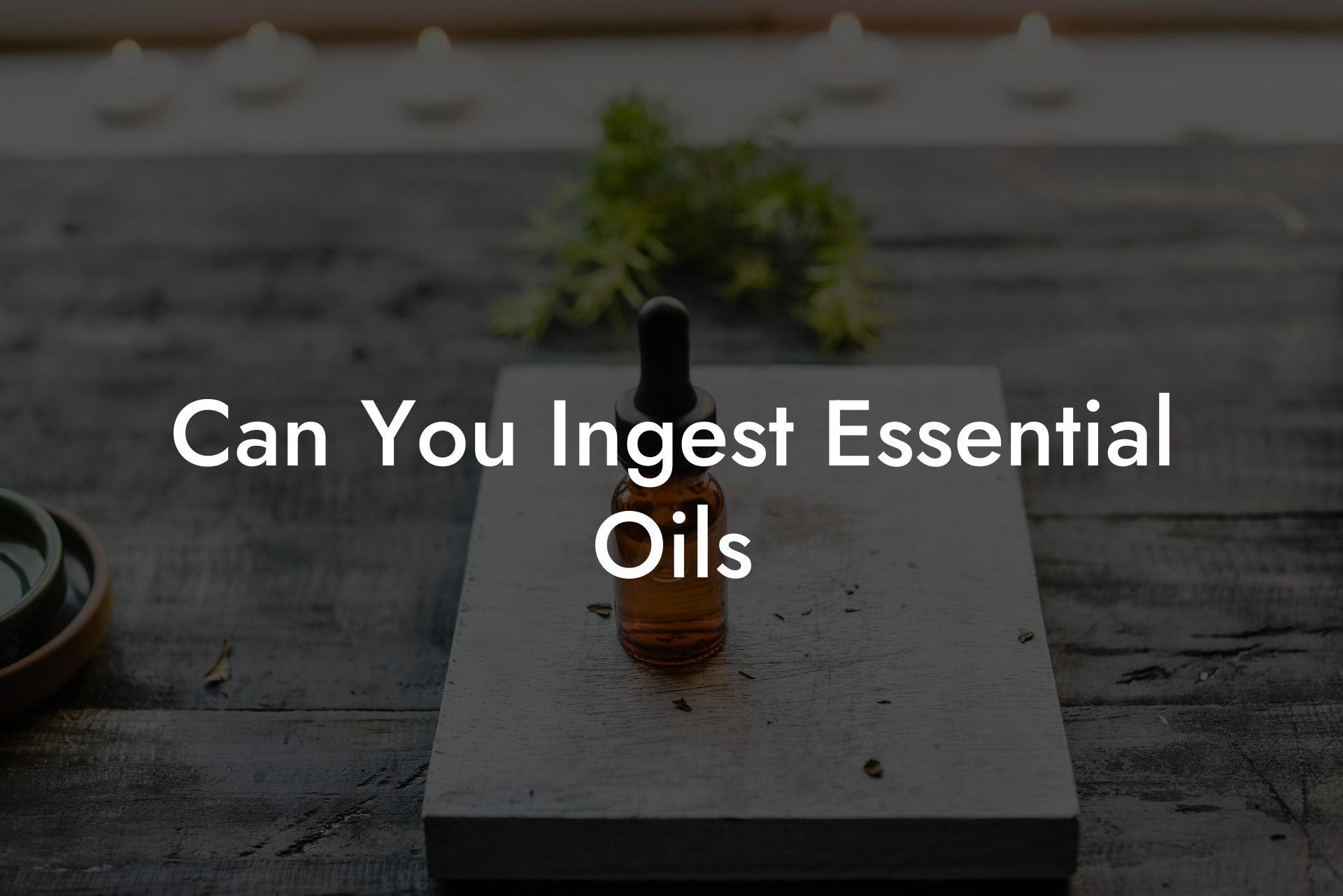 Can You Ingest Essential Oils