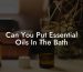 Can You Put Essential Oils In The Bath