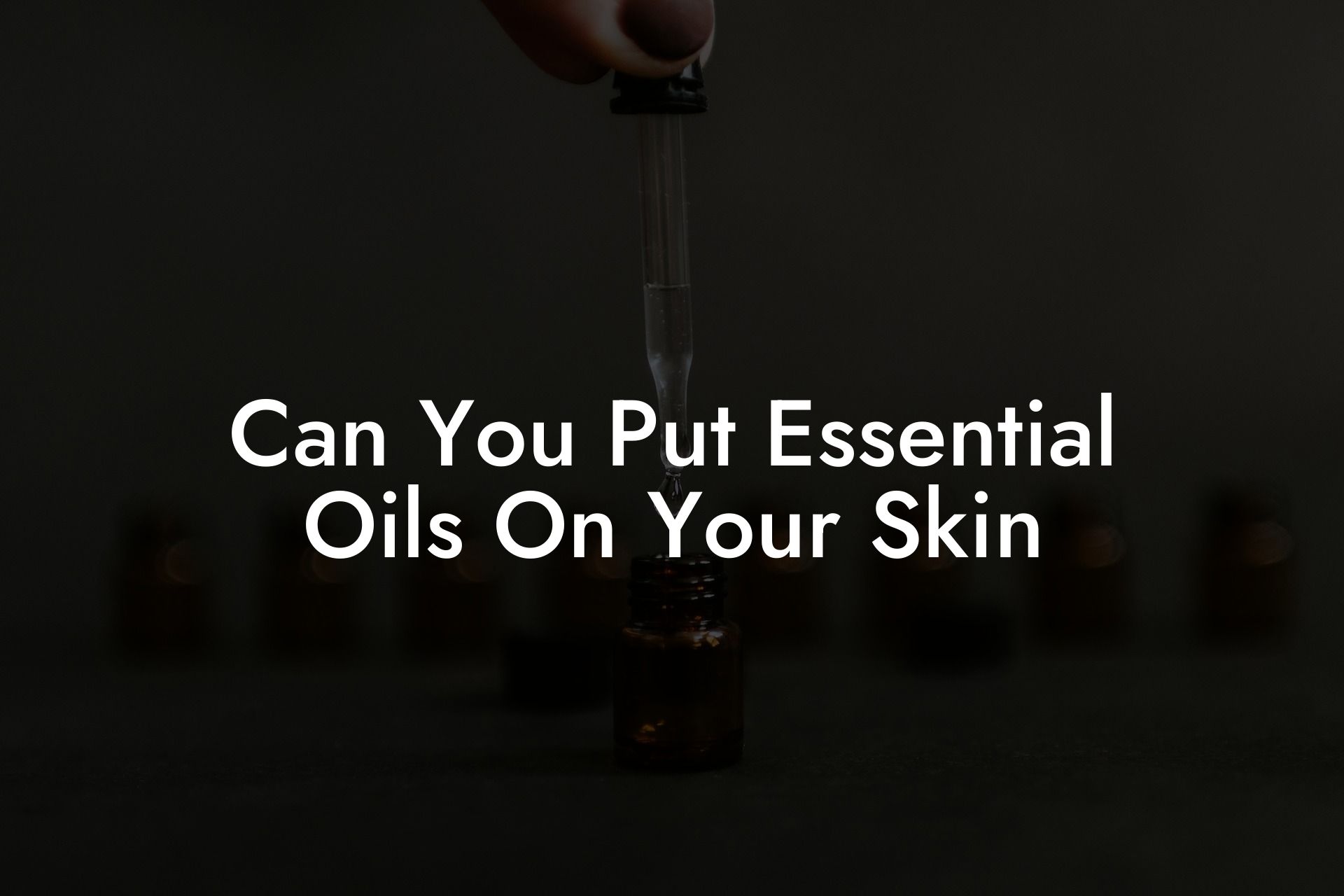 Can You Put Essential Oils On Your Skin