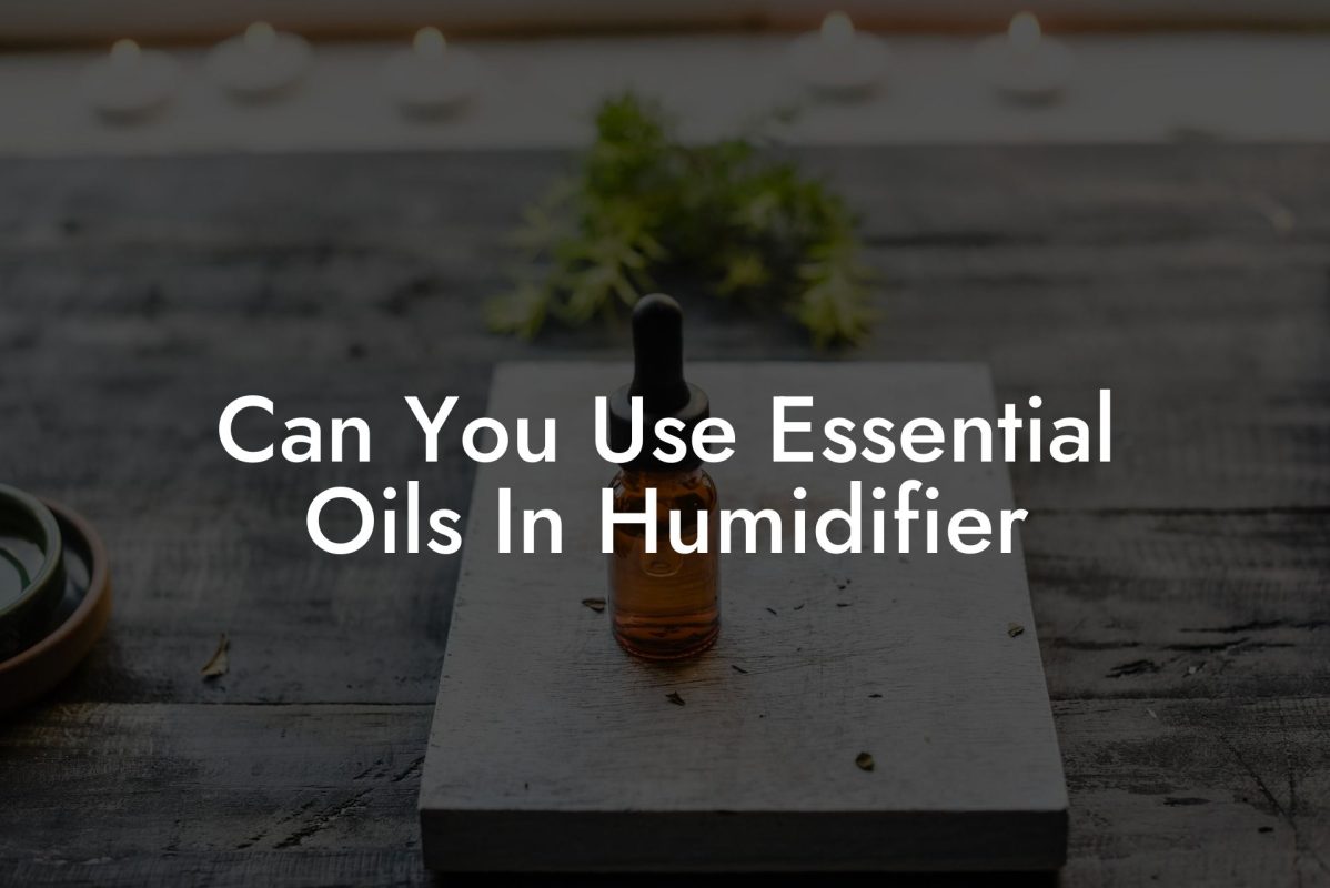 Can You Use Essential Oils In Humidifier