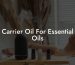 Carrier Oil For Essential Oils