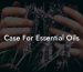 Case For Essential Oils