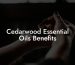 Cedarwood Essential Oils Benefits
