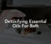 Detoxifying Essential Oils For Bath