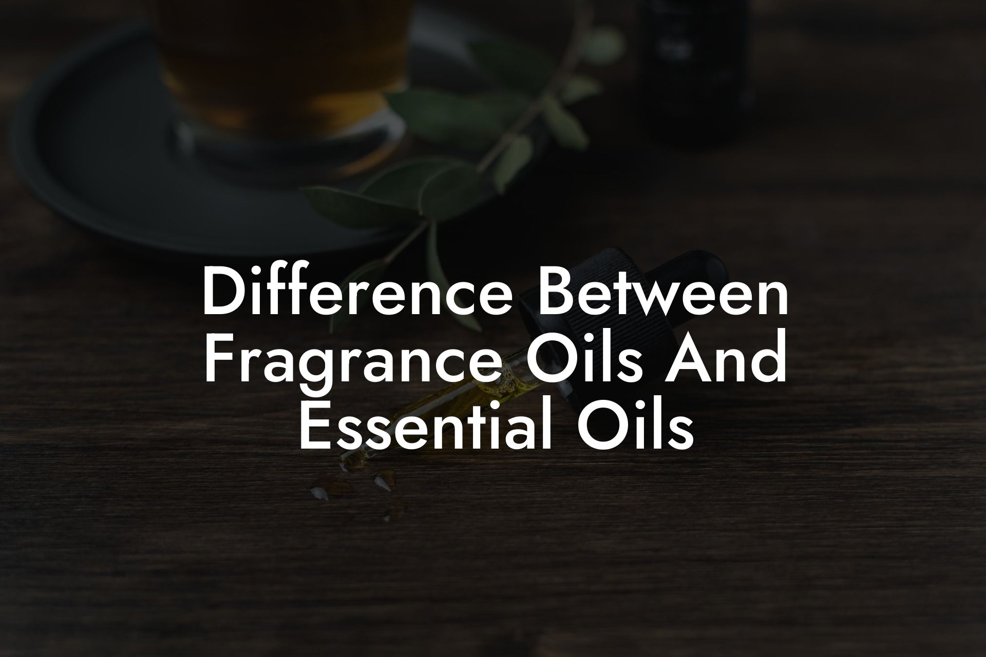 Difference Between Fragrance Oils And Essential Oils