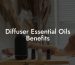 Diffuser Essential Oils Benefits
