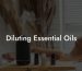 Diluting Essential Oils