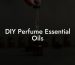 DIY Perfume Essential Oils