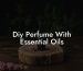 Diy Perfume With Essential Oils