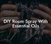 DIY Room Spray With Essential Oils