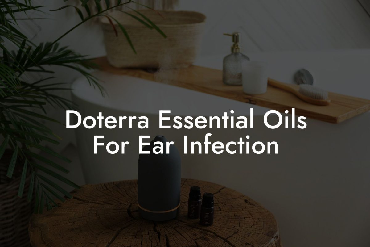 Doterra Essential Oils For Ear Infection