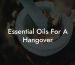 Essential Oils For A Hangover