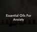 Essential Oils For Anxiety