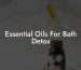Essential Oils For Bath Detox