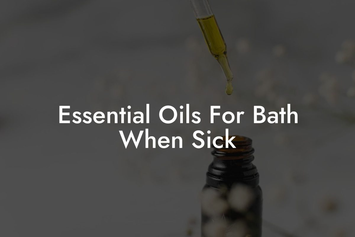 Essential Oils For Bath When Sick