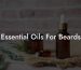 Essential Oils For Beards