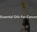 Essential Oils For Cancer