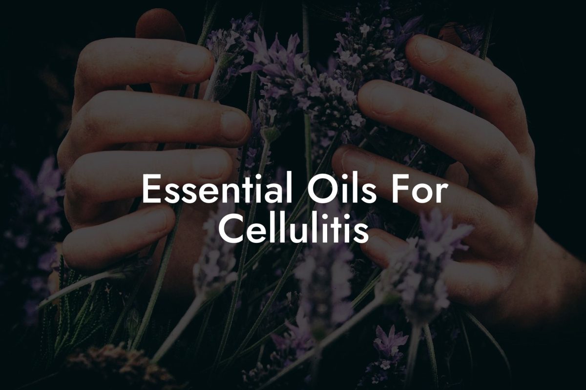 Essential Oils For Cellulitis