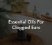 Essential Oils For Clogged Ears