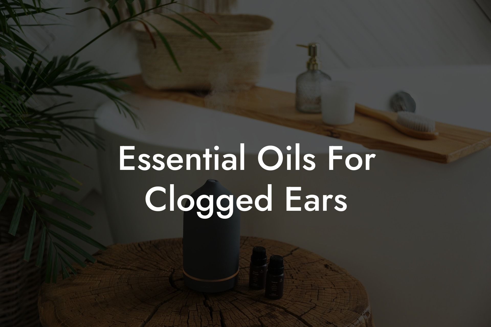 Essential Oils For Clogged Ears