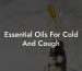 Essential Oils For Cold And Cough