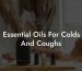Essential Oils For Colds And Coughs